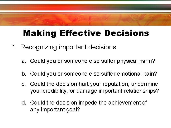 Making Effective Decisions 1. Recognizing important decisions a. Could you or someone else suffer Making Effective Decisions 1. Recognizing important decisions a. Could you or someone else suffer