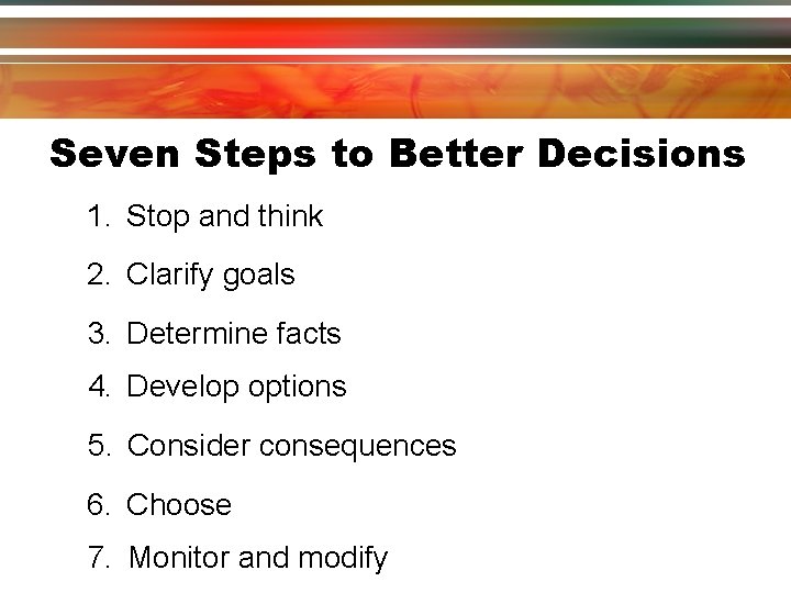 Seven Steps to Better Decisions 1. Stop and think 2. Clarify goals 3. Determine Seven Steps to Better Decisions 1. Stop and think 2. Clarify goals 3. Determine