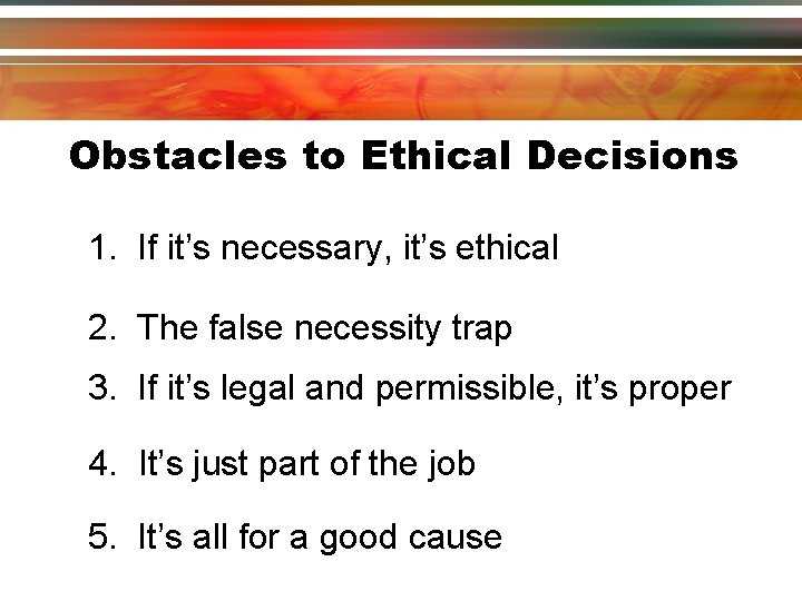 Obstacles to Ethical Decisions 1. If it’s necessary, it’s ethical 2. The false necessity Obstacles to Ethical Decisions 1. If it’s necessary, it’s ethical 2. The false necessity