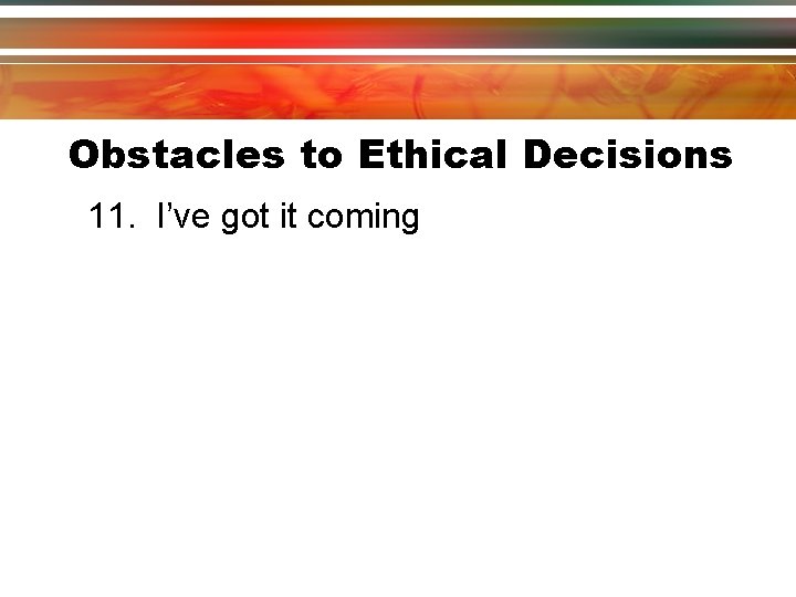 Obstacles to Ethical Decisions 11. I’ve got it coming Obstacles to Ethical Decisions 11. I’ve got it coming
