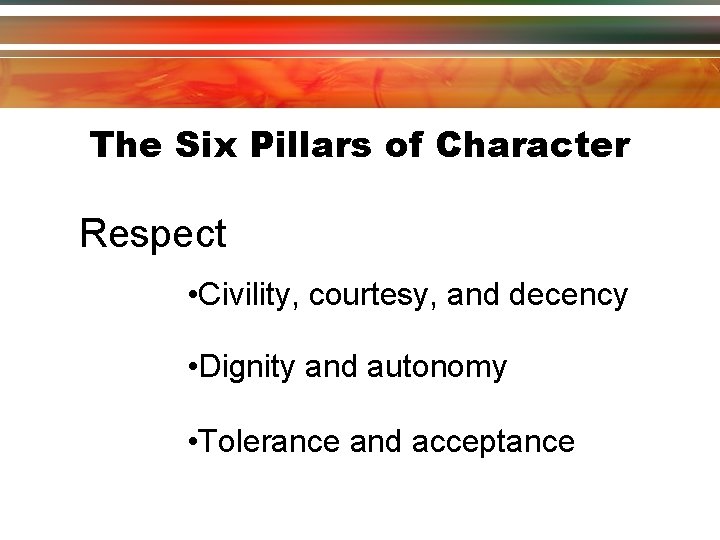 The Six Pillars of Character Respect • Civility, courtesy, and decency • Dignity and The Six Pillars of Character Respect • Civility, courtesy, and decency • Dignity and