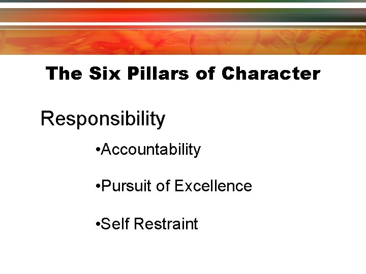 The Six Pillars of Character Responsibility • Accountability • Pursuit of Excellence • Self The Six Pillars of Character Responsibility • Accountability • Pursuit of Excellence • Self