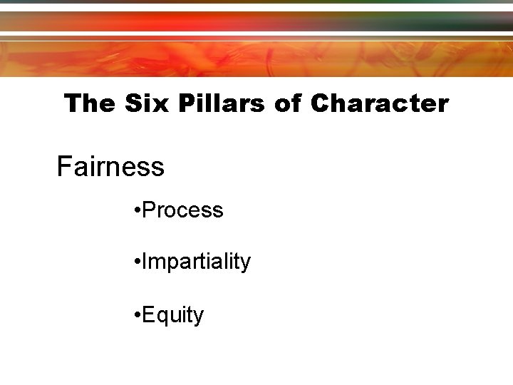 The Six Pillars of Character Fairness • Process • Impartiality • Equity The Six Pillars of Character Fairness • Process • Impartiality • Equity