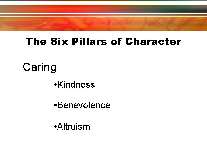 The Six Pillars of Character Caring • Kindness • Benevolence • Altruism The Six Pillars of Character Caring • Kindness • Benevolence • Altruism