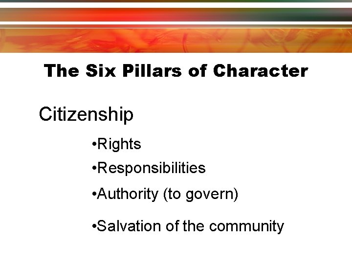 The Six Pillars of Character Citizenship • Rights • Responsibilities • Authority (to govern) The Six Pillars of Character Citizenship • Rights • Responsibilities • Authority (to govern)