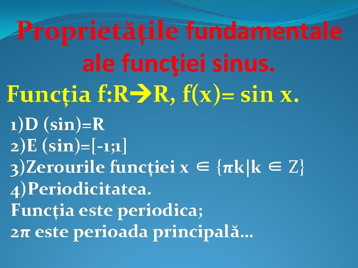 Proprietăţile fundamentale funcţiei sinus. Funcţia f: R R, f(x)= sin x. 1)D (sin)=R 2)E
