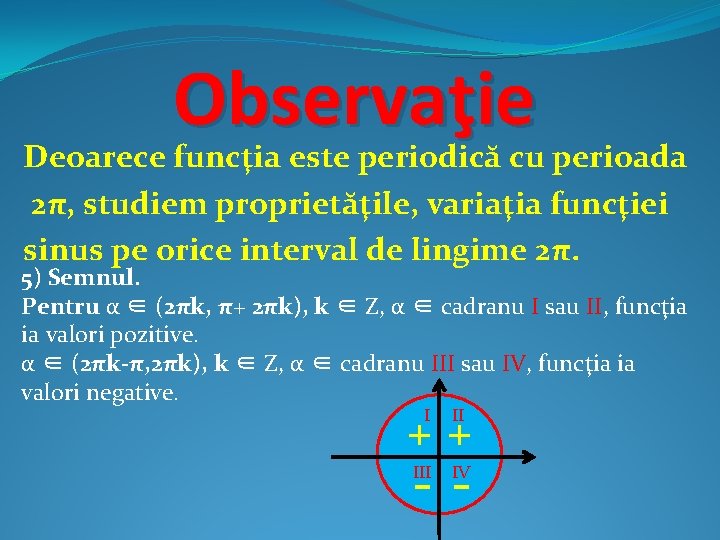 Observaţie Deoarece funcţia este periodică cu perioada 2π, studiem proprietăţile, variaţia funcţiei sinus pe