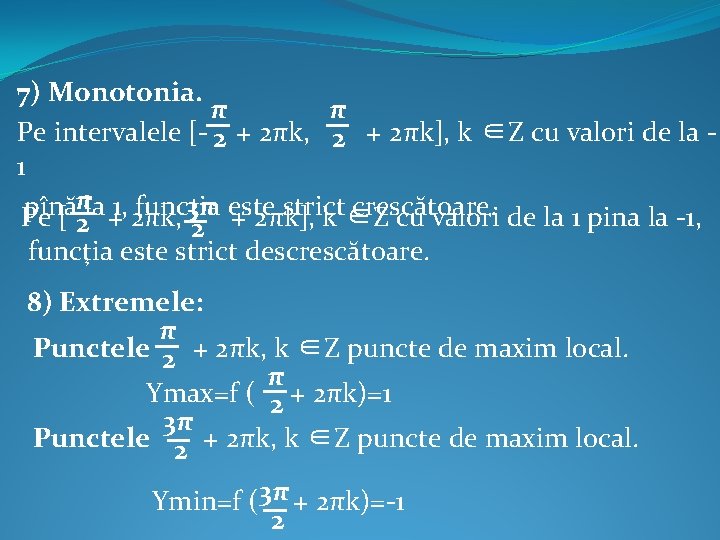 7) Monotonia. π π Pe intervalele [- 2 + 2πk, 2 + 2πk], k