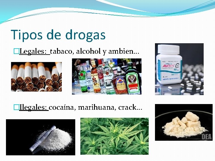 Tipos de drogas �Legales: tabaco, alcohol y ambien… �Ilegales: cocaína, marihuana, crack… 