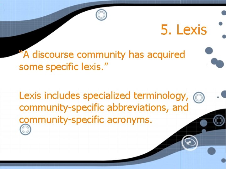 5. Lexis “A discourse community has acquired some specific lexis. ” Lexis includes specialized