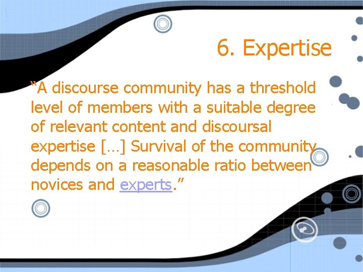 6. Expertise “A discourse community has a threshold level of members with a suitable