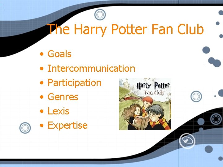 The Harry Potter Fan Club • • • Goals Intercommunication Participation Genres Lexis Expertise