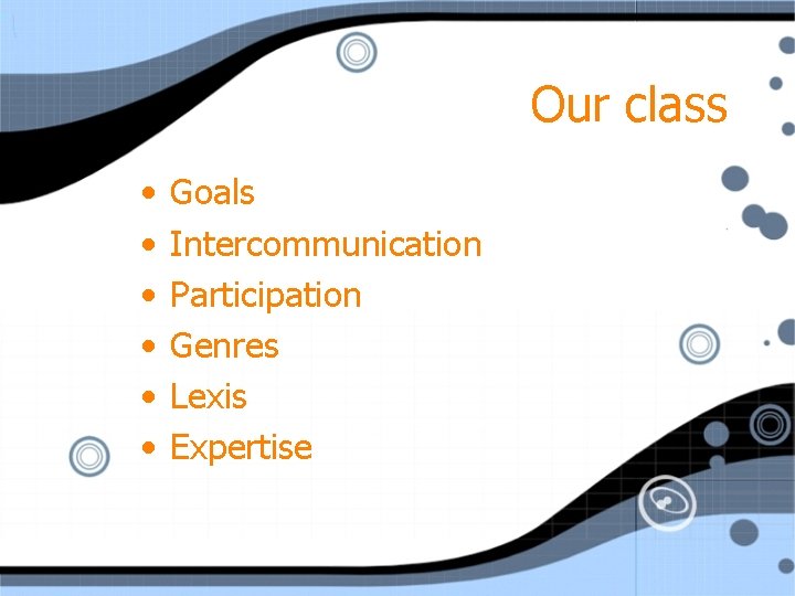 Our class • • • Goals Intercommunication Participation Genres Lexis Expertise 