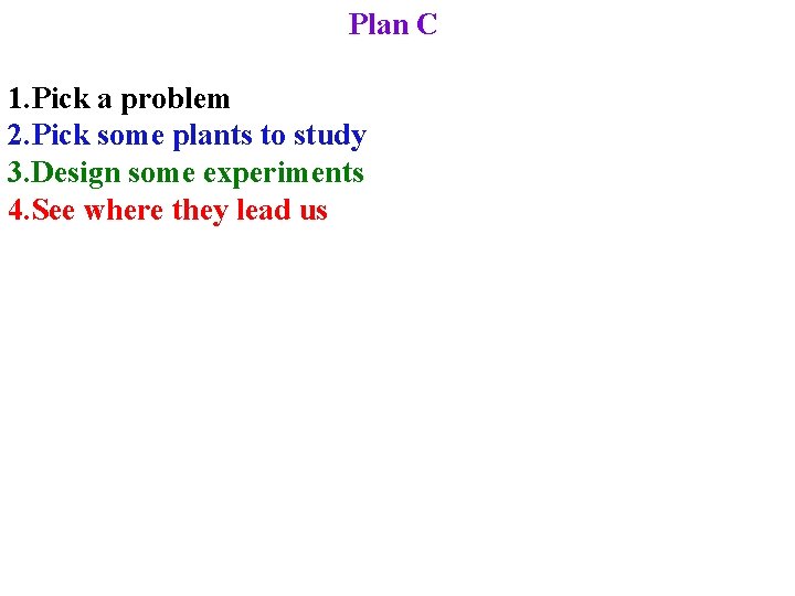 Plan C 1. Pick a problem 2. Pick some plants to study 3. Design