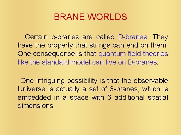 BRANE WORLDS Certain p-branes are called D-branes. They have the property that strings can