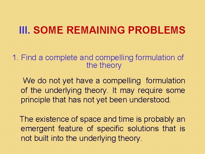 III. SOME REMAINING PROBLEMS 1. Find a complete and compelling formulation of theory We