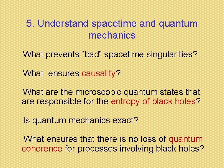 5. Understand spacetime and quantum mechanics What prevents “bad” spacetime singularities? What ensures causality?