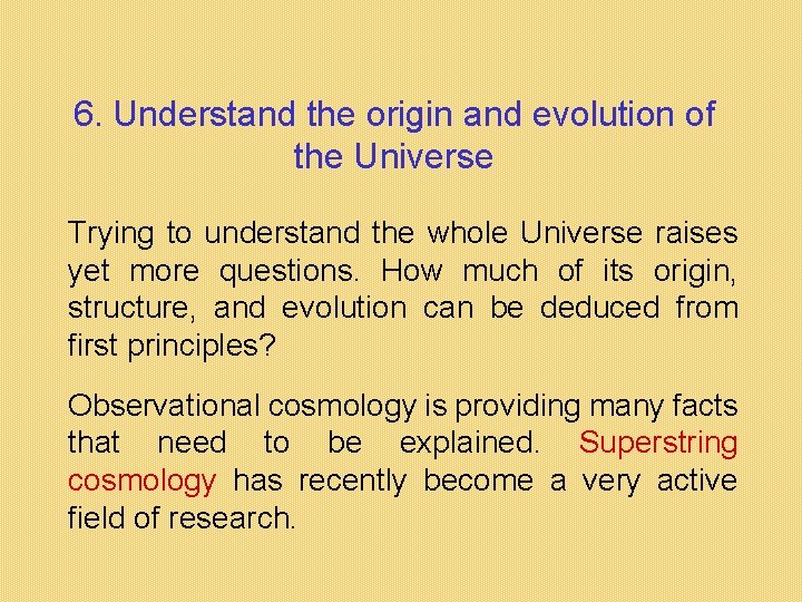 6. Understand the origin and evolution of the Universe Trying to understand the whole