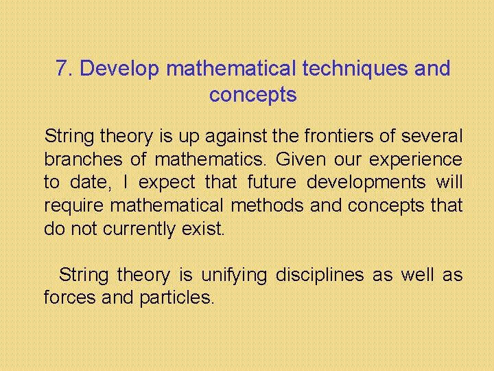 7. Develop mathematical techniques and concepts String theory is up against the frontiers of