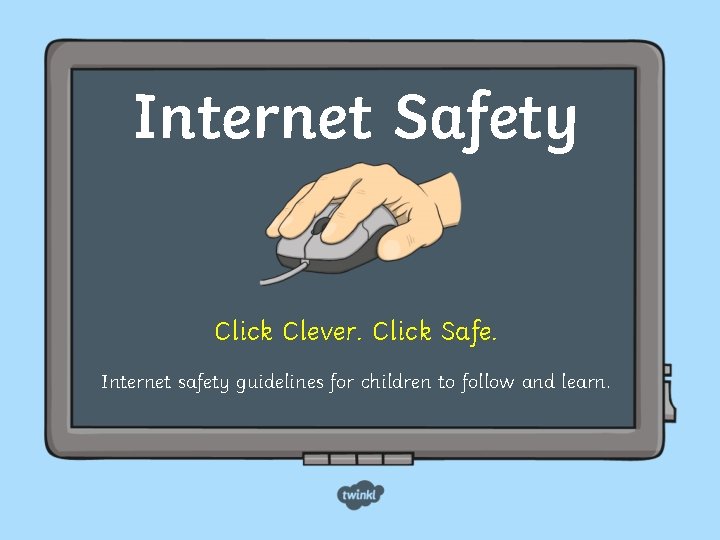 Internet Safety Click Clever. Click Safe. Internet safety guidelines for children to follow and