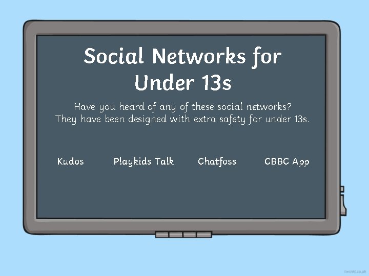 Social Networks for Under 13 s Have you heard of any of these social