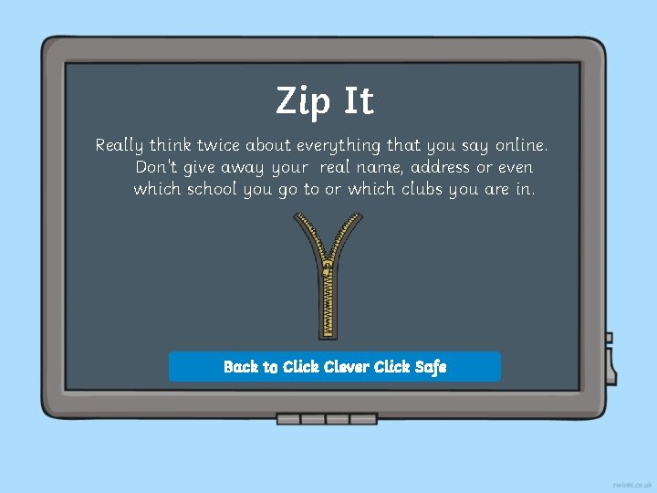 Zip It Really think twice about everything that you say online. Don’t give away