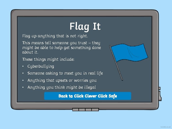 Flag It Flag up anything that is not right. This means tell someone you