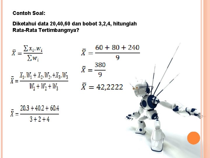 Contoh Soal: Diketahui data 20, 40, 60 dan bobot 3, 2, 4, hitunglah Rata-Rata Contoh Soal: Diketahui data 20, 40, 60 dan bobot 3, 2, 4, hitunglah Rata-Rata