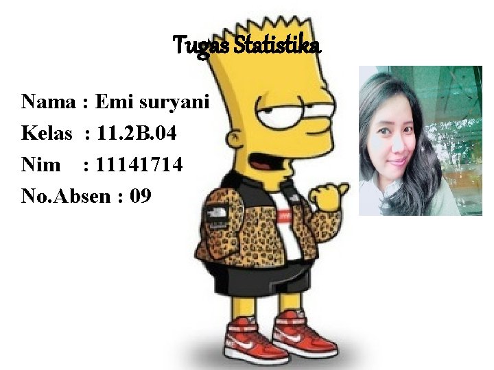 Tugas Statistika Nama : Emi suryani Kelas : 11. 2 B. 04 Nim : Tugas Statistika Nama : Emi suryani Kelas : 11. 2 B. 04 Nim :