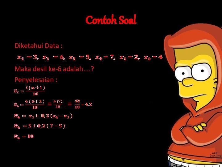 Contoh Soal Diketahui Data : Maka desil ke-6 adalah. . ? Penyelesaian : = Contoh Soal Diketahui Data : Maka desil ke-6 adalah. . ? Penyelesaian : =