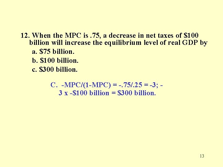 12. When the MPC is. 75, a decrease in net taxes of $100 billion