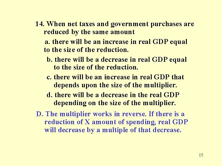 14. When net taxes and government purchases are reduced by the same amount a.