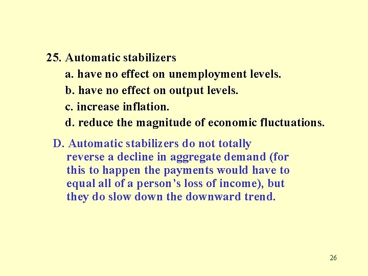 25. Automatic stabilizers a. have no effect on unemployment levels. b. have no effect