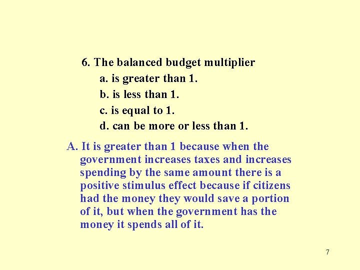 6. The balanced budget multiplier a. is greater than 1. b. is less than
