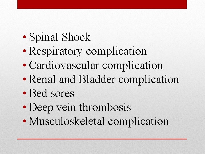 • Spinal Shock • Respiratory complication • Cardiovascular complication • Renal and Bladder • Spinal Shock • Respiratory complication • Cardiovascular complication • Renal and Bladder