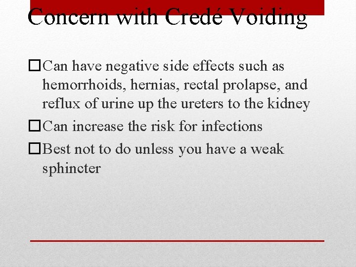Concern with Credé Voiding �Can have negative side effects such as hemorrhoids, hernias, rectal Concern with Credé Voiding �Can have negative side effects such as hemorrhoids, hernias, rectal