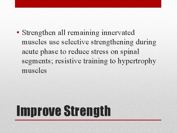 • Strengthen all remaining innervated muscles use selective strengthening during acute phase to • Strengthen all remaining innervated muscles use selective strengthening during acute phase to