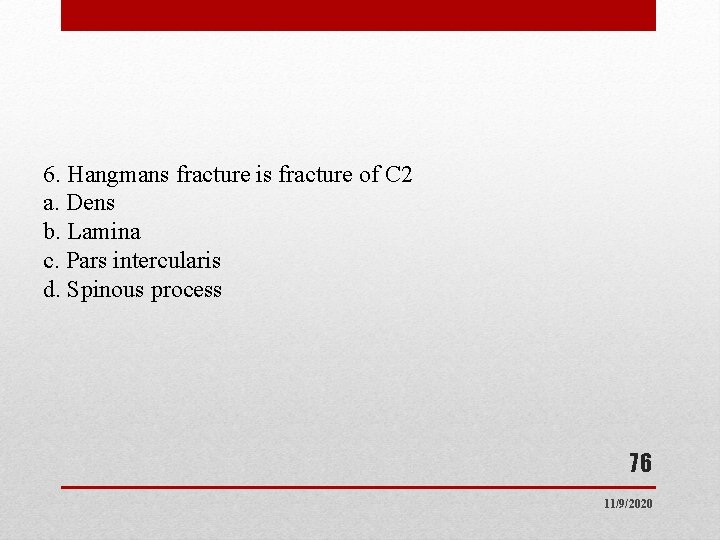 6. Hangmans fracture is fracture of C 2 a. Dens b. Lamina c. Pars 6. Hangmans fracture is fracture of C 2 a. Dens b. Lamina c. Pars