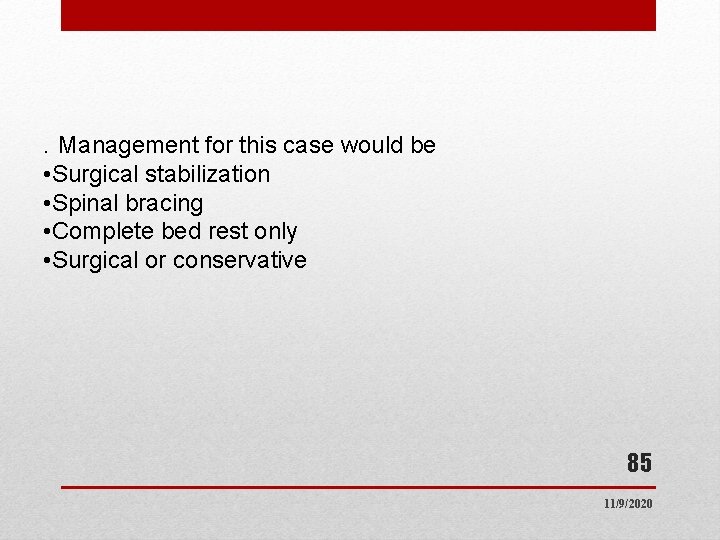 Management for this case would be • Surgical stabilization • Spinal bracing • Complete Management for this case would be • Surgical stabilization • Spinal bracing • Complete