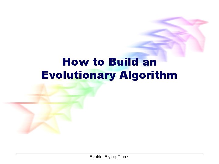 How to Build an Evolutionary Algorithm Evo. Net Flying Circus 