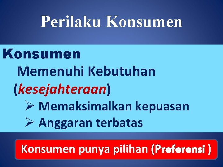 Perilaku Konsumen Memenuhi Kebutuhan (kesejahteraan) Ø Memaksimalkan kepuasan Ø Anggaran terbatas Konsumen punya pilihan