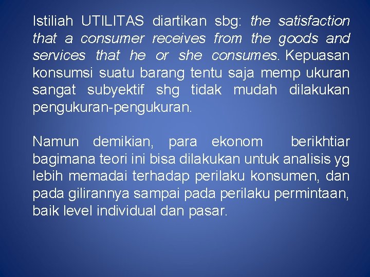 Istiliah UTILITAS diartikan sbg: the satisfaction that a consumer receives from the goods and