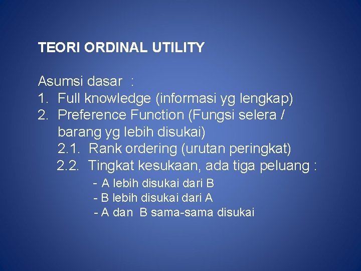 TEORI ORDINAL UTILITY Asumsi dasar : 1. Full knowledge (informasi yg lengkap) 2. Preference