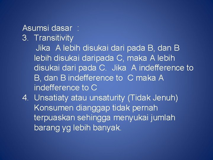 Asumsi dasar : 3. Transitivity Jika A lebih disukai dari pada B, dan B