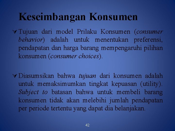 Keseimbangan Konsumen Tujuan dari model Prilaku Konsumen (consumer behavior) adalah untuk menentukan preferensi, pendapatan