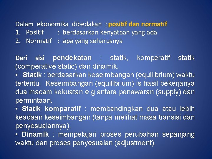 Dalam ekonomika dibedakan : positif dan normatif 1. Positif : berdasarkan kenyataan yang ada