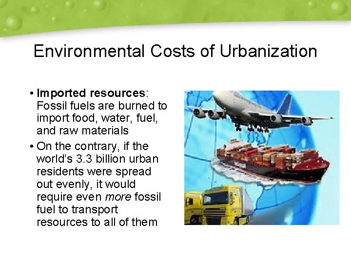 Environmental Costs of Urbanization • Imported resources: Fossil fuels are burned to import food,