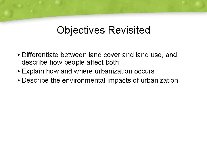 Objectives Revisited • Differentiate between land cover and land use, and describe how people