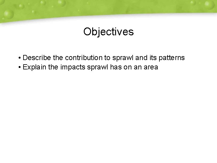 Objectives • Describe the contribution to sprawl and its patterns • Explain the impacts