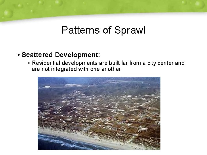 Patterns of Sprawl • Scattered Development: • Residential developments are built far from a